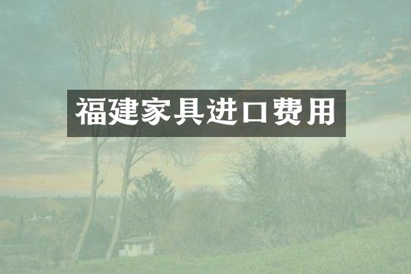 福建家具进口费用