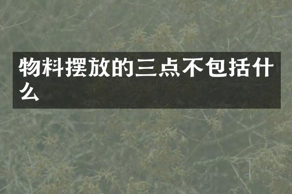 物料摆放的三点不包括什么