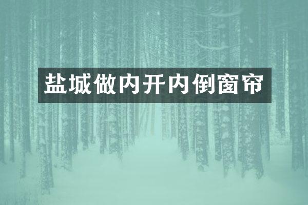 盐城做内开内倒窗帘