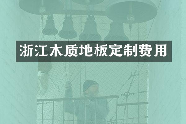 浙江木质地板定制费用