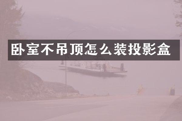 卧室不吊顶怎么装投影盒