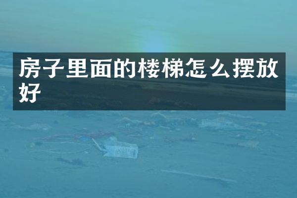 房子里面的楼梯怎么摆放好