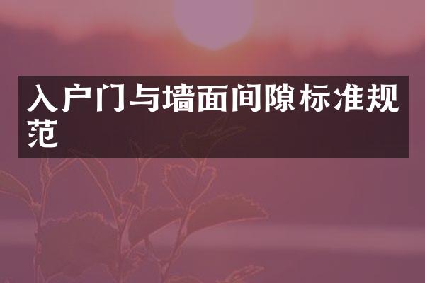 入户门与墙面间隙标准规范