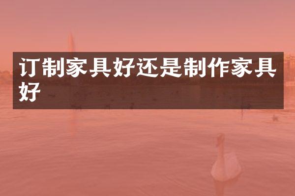 订制家具好还是制作家具好