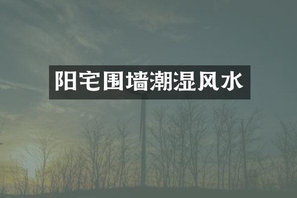 阳宅围墙潮湿风水