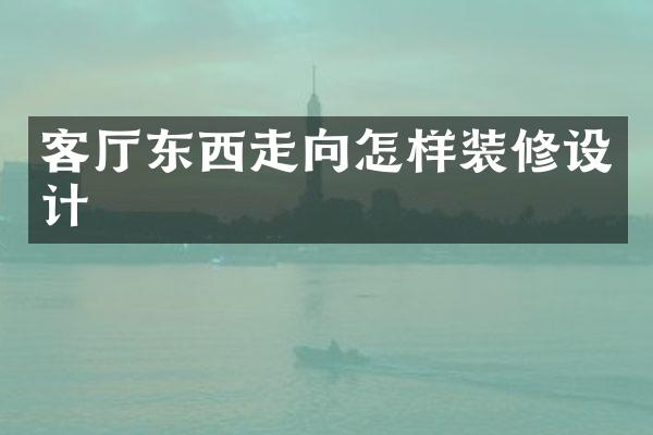 客厅东西走向怎样装修设计