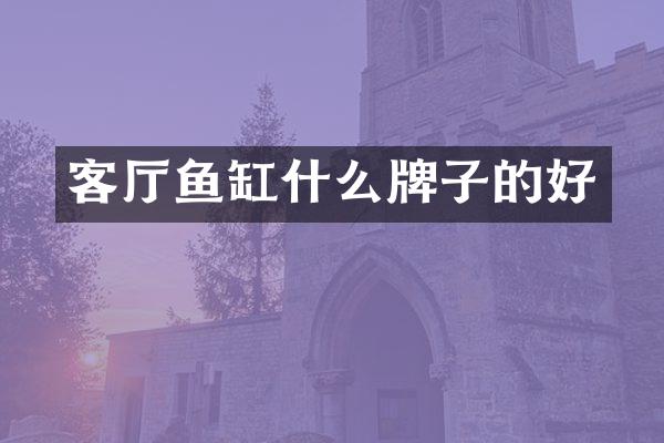 客厅鱼缸什么牌子的好