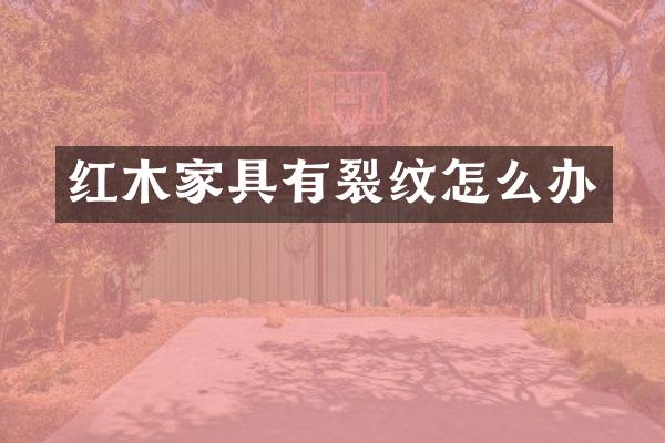 红木家具有裂纹怎么办