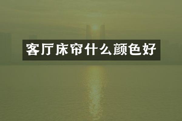 客厅床帘什么颜色好
