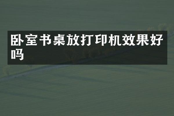 卧室书桌放打印机效果好吗
