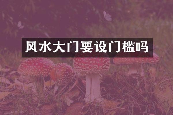 风水大门要设门槛吗