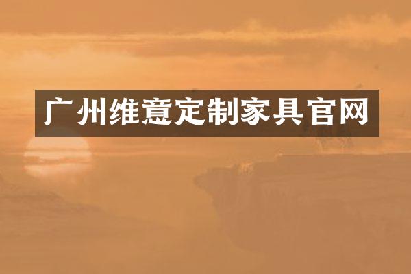广州维意定制家具官网