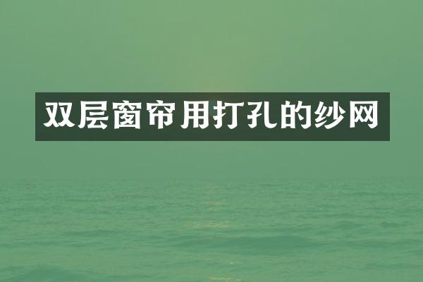 双层窗帘用打孔的纱网