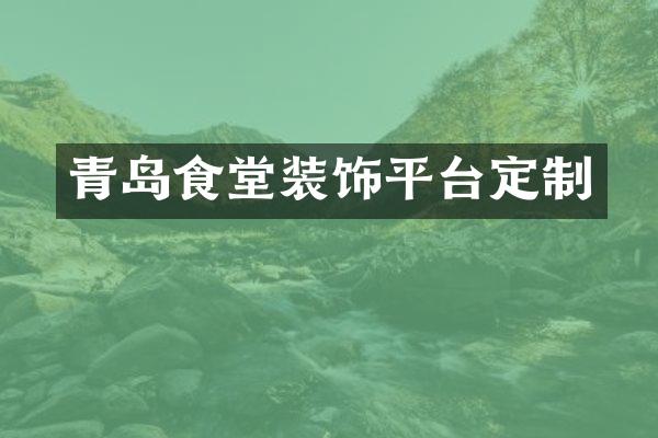 青岛食堂装饰平台定制