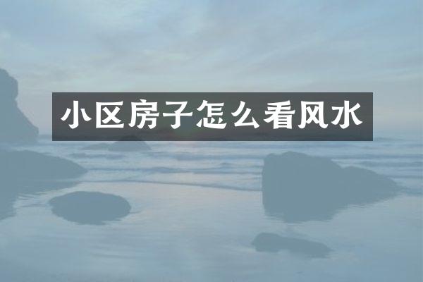 小区房子怎么看风水