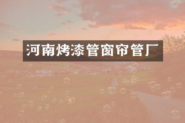 河南烤漆管窗帘管厂