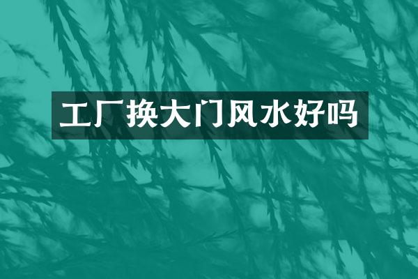 工厂换大门风水好吗