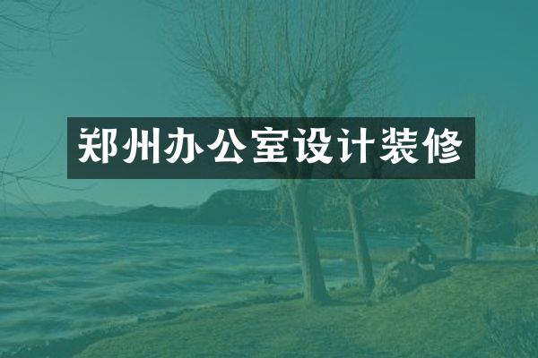 郑州办公室设计装修