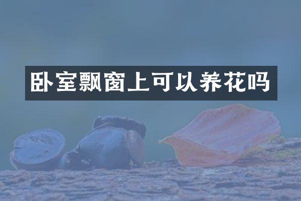 卧室飘窗上可以养花吗