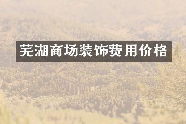 芜湖商场装饰费用价格