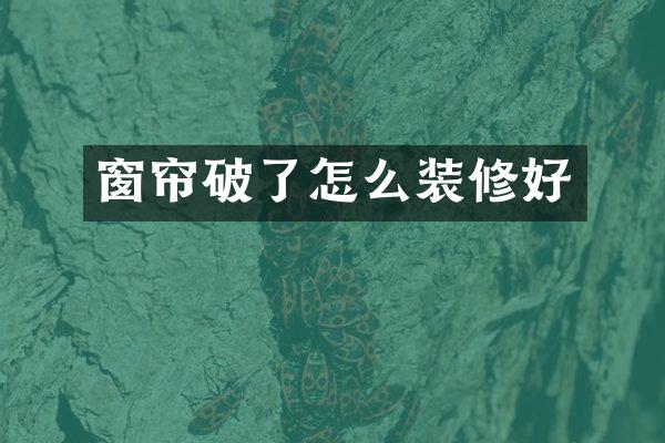 窗帘破了怎么装修好