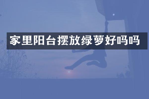 家里阳台摆放绿萝好吗吗