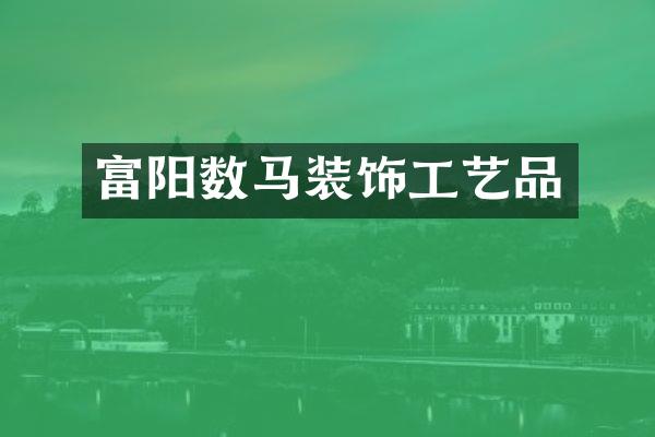 富阳数马装饰工艺品