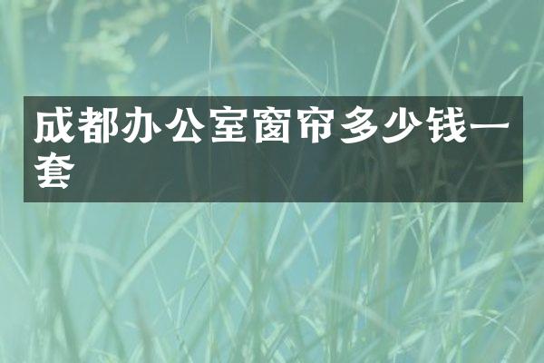 成都办公室窗帘多少钱一套
