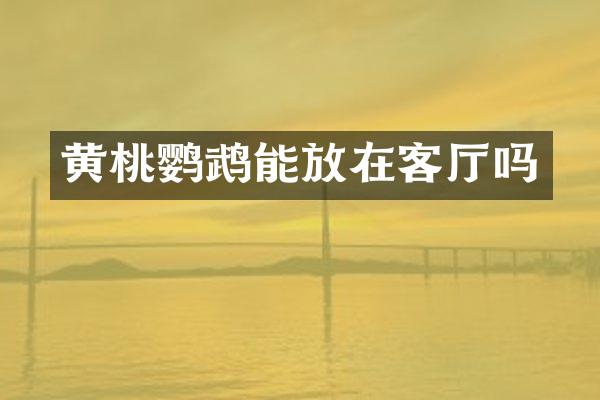 黄桃鹦鹉能放在客厅吗