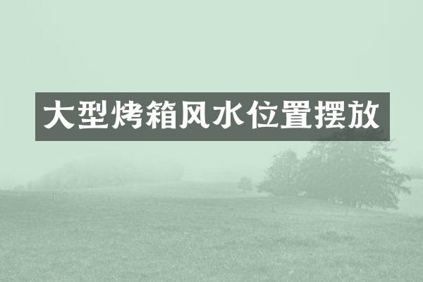 大型烤箱风水位置摆放