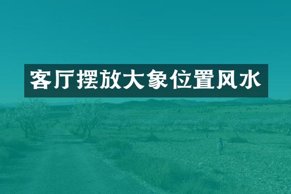 客厅摆放大象位置风水