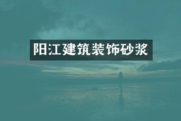 阳江建筑装饰砂浆