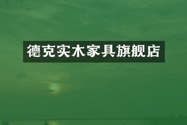 德克实木家具旗舰店