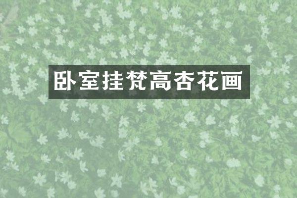 卧室挂梵高杏花画