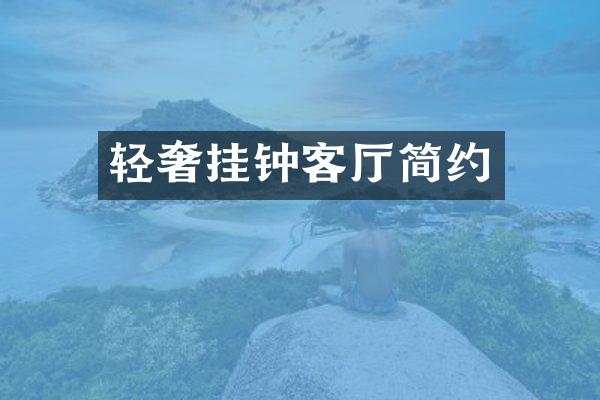 轻奢挂钟客厅简约