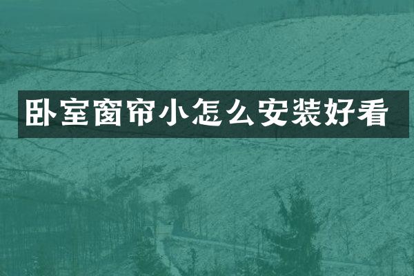 卧室窗帘小怎么安装好看