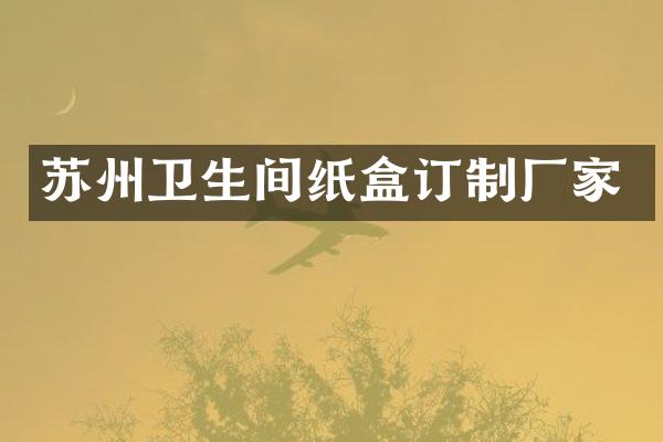 苏州卫生间纸盒订制厂家