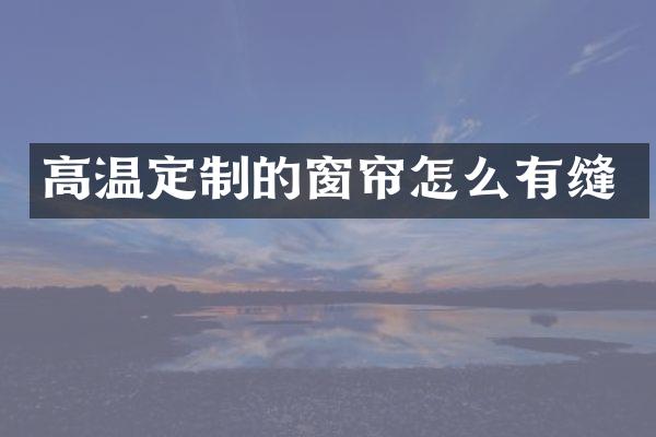 高温定制的窗帘怎么有缝