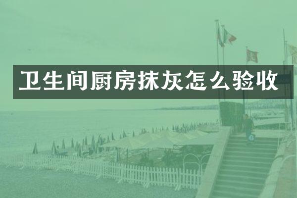 卫生间厨房抹灰怎么验收