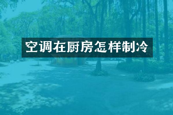 空调在厨房怎样制冷
