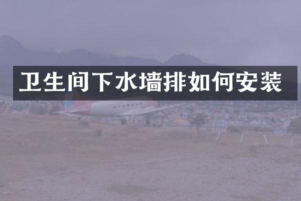 卫生间下水墙排如何安装