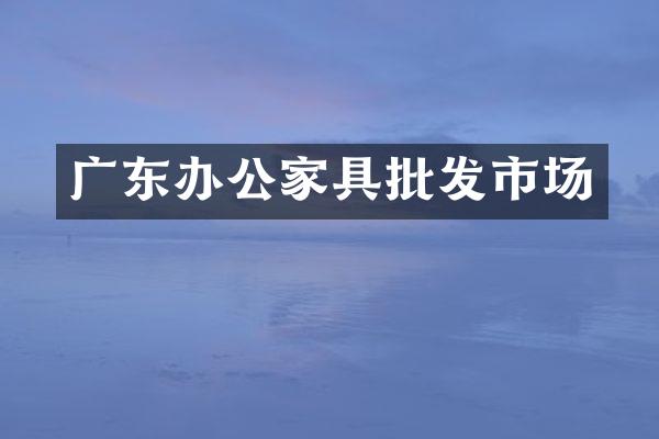 广东办公家具批发市场