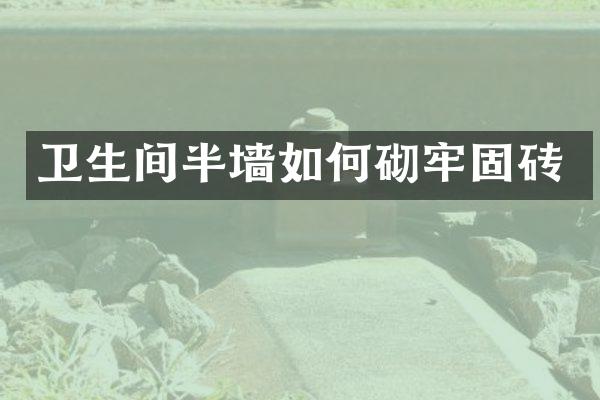 卫生间半墙如何砌牢固砖