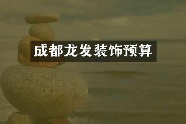 成都龙发装饰预算
