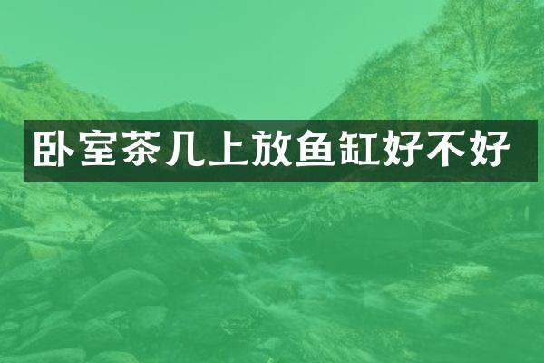 卧室茶几上放鱼缸好不好