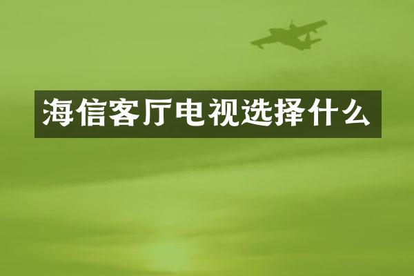 海信客厅电视选择什么