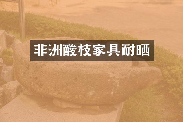 非洲酸枝家具耐晒