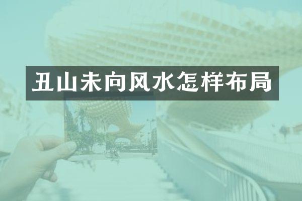 丑山未向风水怎样布局