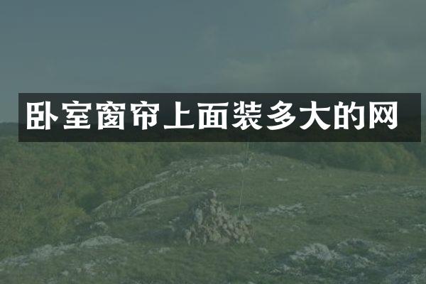 卧室窗帘上面装多大的网