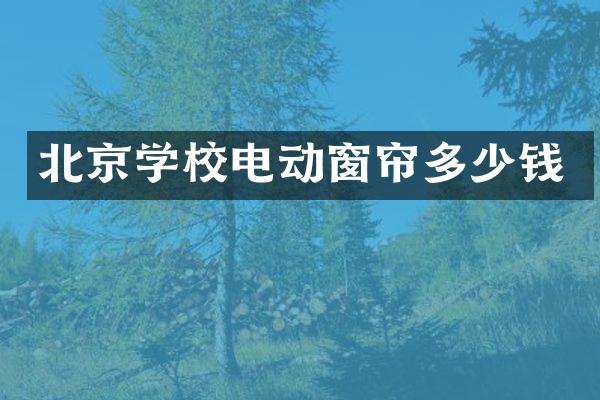 北京学校电动窗帘多少钱